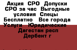 Акция! СРО! Допуски СРО за1час! Выгодные условия! Спецы! Бесплатно - Все города Услуги » Юридические   . Дагестан респ.,Дербент г.